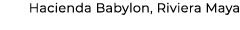 Hacienda Babylon, Riviera Maya 