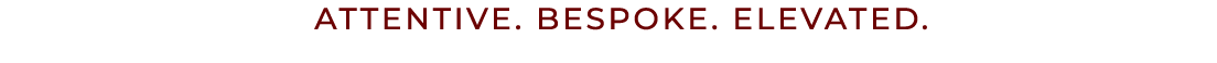  Attentive. Bespoke. Elevated.